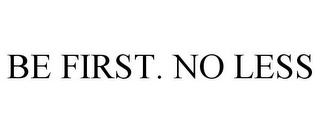 BE FIRST. NO LESS