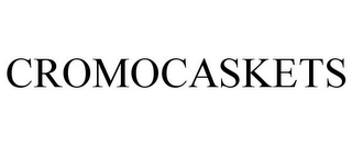 CROMOCASKETS