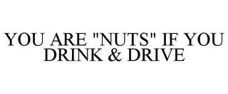 YOU ARE "NUTS" IF YOU DRINK & DRIVE