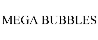 MEGA BUBBLES