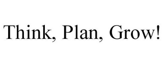 THINK, PLAN, GROW!