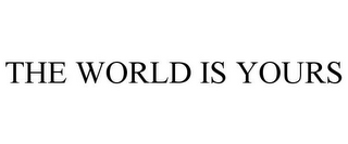 THE WORLD IS YOURS