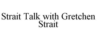 STRAIT TALK WITH GRETCHEN STRAIT