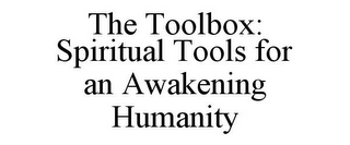 THE TOOLBOX: SPIRITUAL TOOLS FOR AN AWAKENING HUMANITY