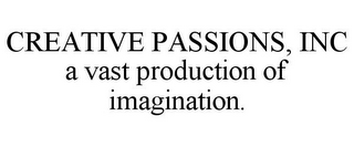 CREATIVE PASSIONS, INC A VAST PRODUCTION OF IMAGINATION.