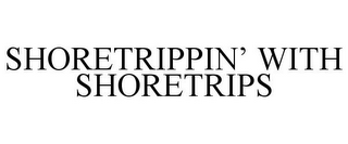 SHORETRIPPIN' WITH SHORETRIPS