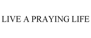 LIVE A PRAYING LIFE