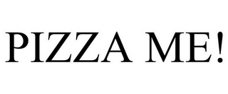 PIZZA ME!
