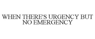 WHEN THERE'S URGENCY BUT NO EMERGENCY