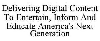 DELIVERING DIGITAL CONTENT TO ENTERTAIN, INFORM AND EDUCATE AMERICA'S NEXT GENERATION