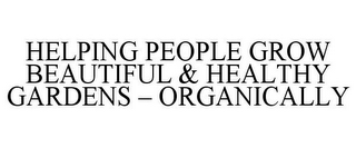 HELPING PEOPLE GROW BEAUTIFUL & HEALTHY GARDENS - ORGANICALLY