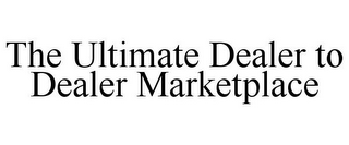 THE ULTIMATE DEALER TO DEALER MARKETPLACE