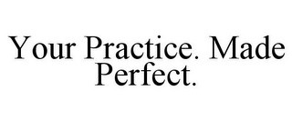 YOUR PRACTICE. MADE PERFECT.