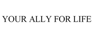 YOUR ALLY FOR LIFE