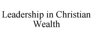 LEADERSHIP IN CHRISTIAN WEALTH