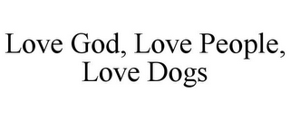 LOVE GOD, LOVE PEOPLE, LOVE DOGS