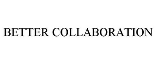 BETTER COLLABORATION