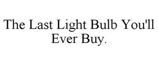 THE LAST LIGHT BULB YOU'LL EVER BUY.