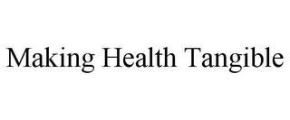 MAKING HEALTH TANGIBLE