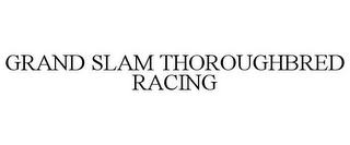 GRAND SLAM THOROUGHBRED RACING