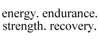 ENERGY. ENDURANCE. STRENGTH. RECOVERY.