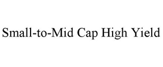 SMALL-TO-MID CAP HIGH YIELD