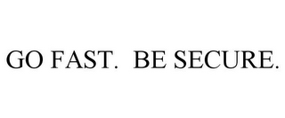 GO FAST. BE SECURE.