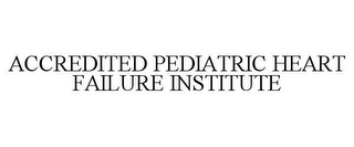 ACCREDITED PEDIATRIC HEART FAILURE INSTITUTE