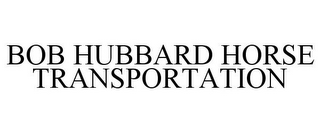 BOB HUBBARD HORSE TRANSPORTATION