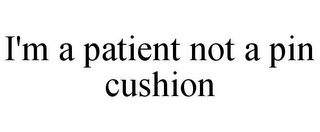 I'M A PATIENT NOT A PIN CUSHION