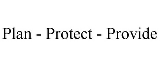 PLAN - PROTECT - PROVIDE