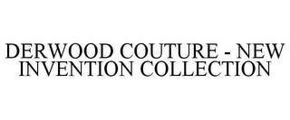 DERWOOD COUTURE - NEW INVENTION COLLECTION