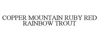 COPPER MOUNTAIN RUBY RED RAINBOW TROUT