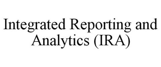 INTEGRATED REPORTING AND ANALYTICS (IRA)