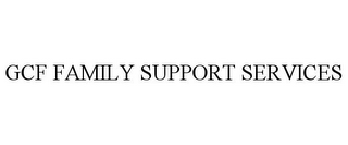 GCF FAMILY SUPPORT SERVICES