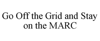 GO OFF THE GRID AND STAY ON THE MARC