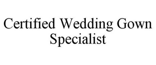 CERTIFIED WEDDING GOWN SPECIALIST