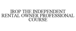 IROP THE INDEPENDENT RENTAL OWNER PROFESSIONAL COURSE