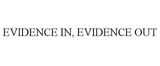 EVIDENCE IN, EVIDENCE OUT