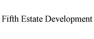 FIFTH ESTATE DEVELOPMENT