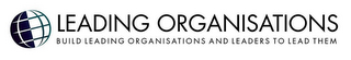 LEADING ORGANISATIONS BUILD LEADING ORGANISATIONS AND LEADERS TO LEAD THEM