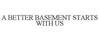 A BETTER BASEMENT STARTS WITH US