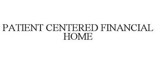 PATIENT CENTERED FINANCIAL HOME