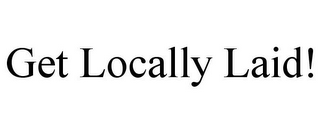 GET LOCALLY LAID!