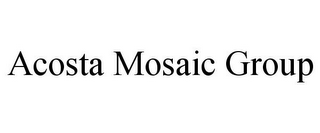 ACOSTA MOSAIC GROUP