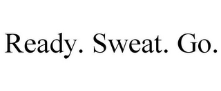 READY. SWEAT. GO.