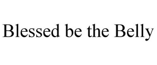 BLESSED BE THE BELLY