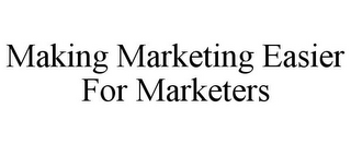 MAKING MARKETING EASIER FOR MARKETERS