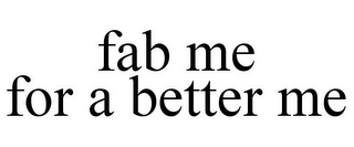 FAB ME FOR A BETTER ME