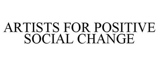 ARTISTS FOR POSITIVE SOCIAL CHANGE